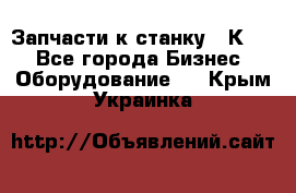 Запчасти к станку 16К20. - Все города Бизнес » Оборудование   . Крым,Украинка